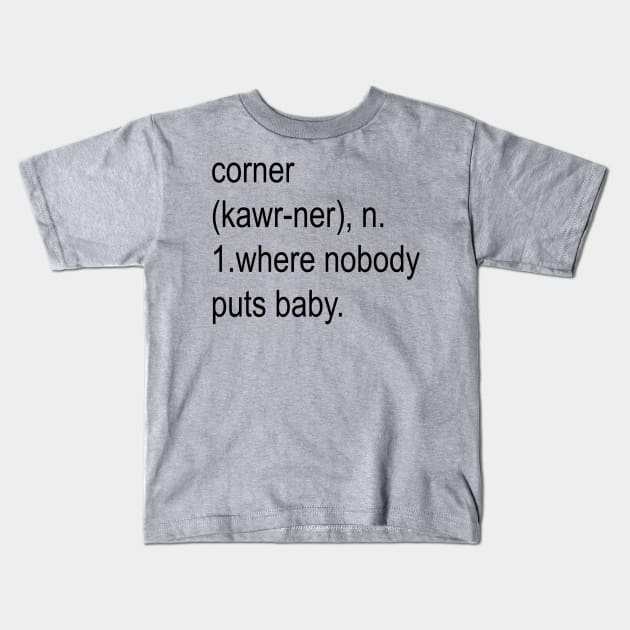 Nobody Puts Baby In The Corner Kids T-Shirt by Original Astoria Kid